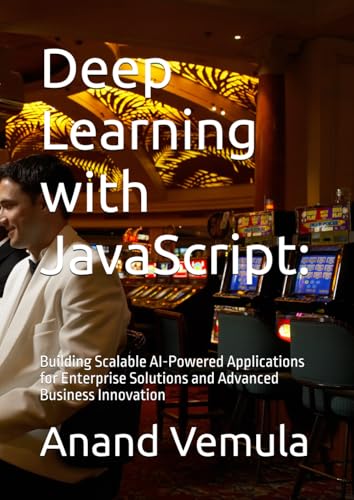 Deep Learning with JavaScript:: Building Scalable AI-Powered Applications for Enterprise Solutions and Advanced Business Innovation Deep Learning with JavaScript:: Building Scalable AI-Powered Applications for Enterprise Solutions and Advanced Business Innovation von Independently published