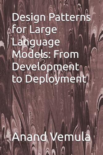 Design Patterns for Large Language Models: From Development to Deployment Design Patterns for Large Language Models: From Development to Deployment von Independently published