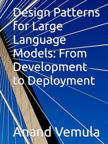 Design Patterns for Large Language Models: From Development to Deployment Design Patterns for Large Language Models: From Development to Deployment von Independently published