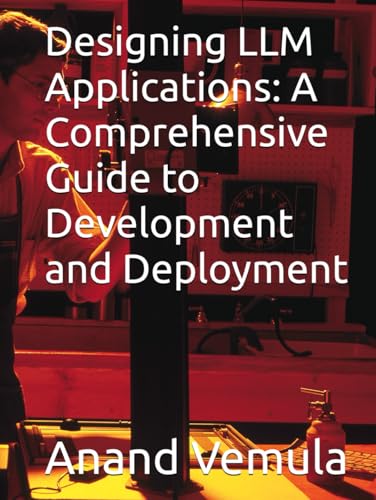 Designing LLM Applications: A Comprehensive Guide to Development and Deployment Designing LLM Applications: A Comprehensive Guide to Development and Deployment von Independently published