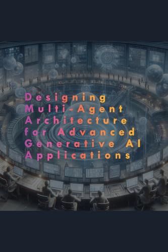Designing Multi-Agent Architecture for Advanced Generative AI Applications Designing Multi-Agent Architecture for Advanced Generative AI Applications von Anand Vemula