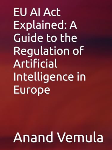 EU AI Act Explained: A Guide to the Regulation of Artificial Intelligence in Europe EU AI Act Explained: A Guide to the Regulation of Artificial Intelligence in Europe von Independently published