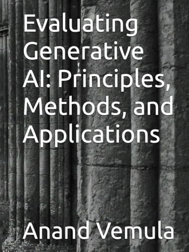 Evaluating Generative AI: Principles, Methods, and Applications Evaluating Generative AI: Principles, Methods, and Applications von Independently published