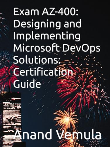 Exam AZ-400: Designing and Implementing Microsoft DevOps Solutions: Certification Guide Exam AZ-400: Designing and Implementing Microsoft DevOps Solutions: Certification Guide von Independently published