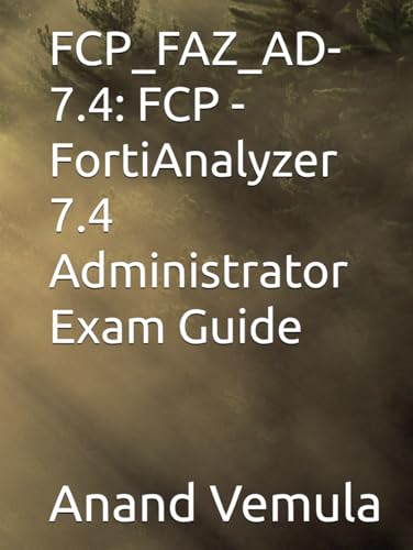 FCP_FAZ_AD-7.4: FCP - FortiAnalyzer 7.4 Administrator Exam Guide FCP_FAZ_AD-7.4: FCP - FortiAnalyzer 7.4 Administrator Exam Guide von Independently published