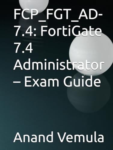 FCP_FGT_AD-7.4: FortiGate 7.4 Administrator – Exam Guide FCP_FGT_AD-7.4: FortiGate 7.4 Administrator – Exam Guide von Independently published