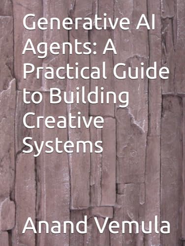 Generative AI Agents: A Practical Guide to Building Creative Systems Generative AI Agents: A Practical Guide to Building Creative Systems von Independently published