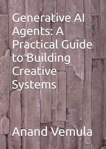 Generative AI Agents: A Practical Guide to Building Creative Systems Generative AI Agents: A Practical Guide to Building Creative Systems von Independently published