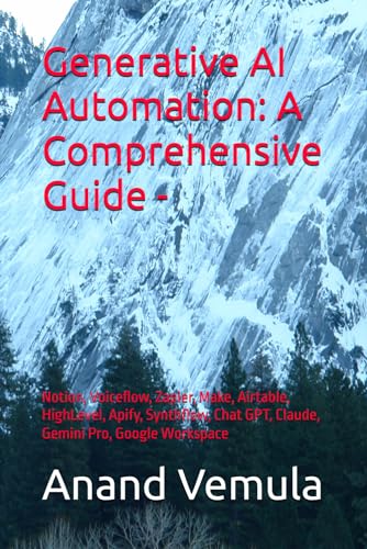 Generative AI Automation: A Comprehensive Guide -: Notion, Voiceflow, Zapier, Make, Airtable, HighLevel, Apify, Synthflow, Chat GPT, Claude, Gemini Pro, Google Workspace Generative AI Automation: A Comprehensive Guide -: Notion, Voiceflow, Zapier, Make, Airtable, HighLevel, Apify, Synthflow, Chat GPT, Claude, Gemini Pro, Google Workspace