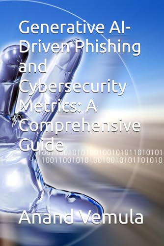 Generative AI-Driven Phishing and Cybersecurity Metrics: A Comprehensive Guide Generative AI-Driven Phishing and Cybersecurity Metrics: A Comprehensive Guide von Independently published