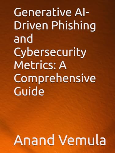 Generative AI-Driven Phishing and Cybersecurity Metrics: A Comprehensive Guide Generative AI-Driven Phishing and Cybersecurity Metrics: A Comprehensive Guide von Independently published