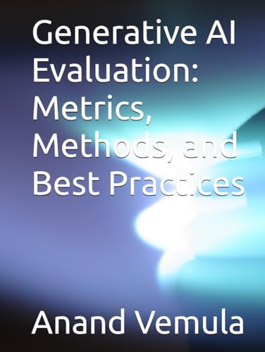 Generative AI Evaluation: Metrics, Methods, and Best Practices Generative AI Evaluation: Metrics, Methods, and Best Practices von Independently published