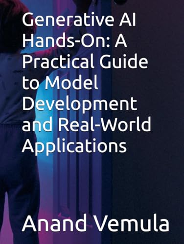 Generative AI Hands-On: A Practical Guide to Model Development and Real-World Applications Generative AI Hands-On: A Practical Guide to Model Development and Real-World Applications von Independently published