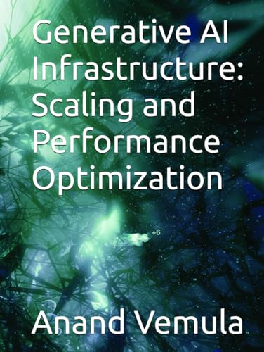 Generative AI Infrastructure: Scaling and Performance Optimization Generative AI Infrastructure: Scaling and Performance Optimization von Independently published