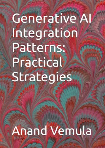 Generative AI Integration Patterns: Practical Strategies Generative AI Integration Patterns: Practical Strategies von Independently published