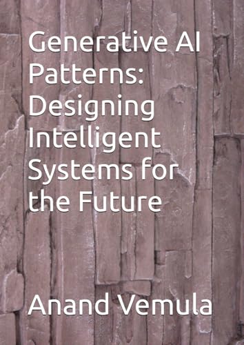 Generative AI Patterns: Designing Intelligent Systems for the Future Generative AI Patterns: Designing Intelligent Systems for the Future von Independently published