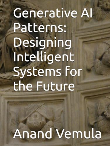 Generative AI Patterns: Designing Intelligent Systems for the Future Generative AI Patterns: Designing Intelligent Systems for the Future von Independently published