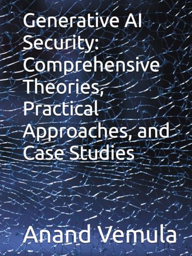 Generative AI Security: Comprehensive Theories, Practical Approaches, and Case Studies Generative AI Security: Comprehensive Theories, Practical Approaches, and Case Studies von Independently published