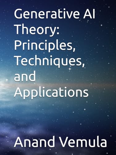 Generative AI Theory: Principles, Techniques, and Applications Generative AI Theory: Principles, Techniques, and Applications von Independently published