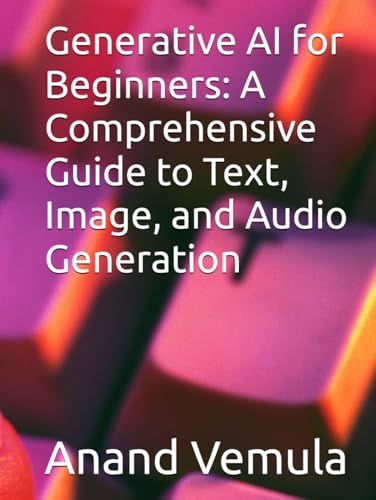 Generative AI for Beginners: A Comprehensive Guide to Text, Image, and Audio Generation Generative AI for Beginners: A Comprehensive Guide to Text, Image, and Audio Generation von Independently published