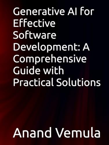 Generative AI for Effective Software Development: A Comprehensive Guide with Practical Solutions Generative AI for Effective Software Development: A Comprehensive Guide with Practical Solutions von Independently published