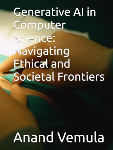 Generative AI in Computer Science: Navigating Ethical and Societal Frontiers Generative AI in Computer Science: Navigating Ethical and Societal Frontiers von Independently published