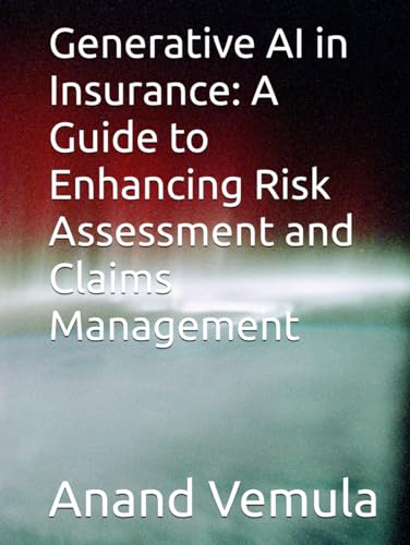 Generative AI in Insurance: A Guide to Enhancing Risk Assessment and Claims Management Generative AI in Insurance: A Guide to Enhancing Risk Assessment and Claims Management von Independently published