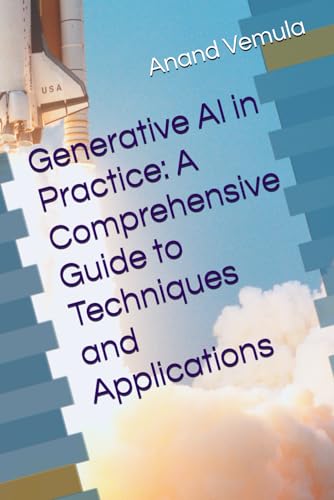 Generative AI in Practice: A Comprehensive Guide to Techniques and Applications Generative AI in Practice: A Comprehensive Guide to Techniques and Applications