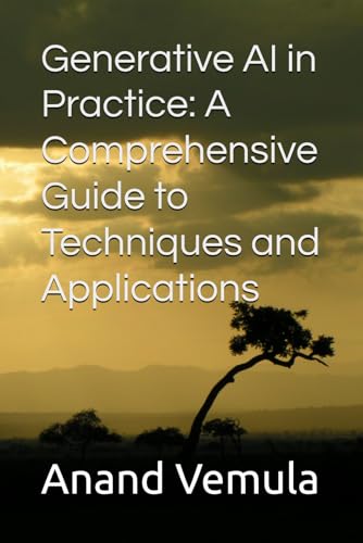 Generative AI in Practice: A Comprehensive Guide to Techniques and Applications