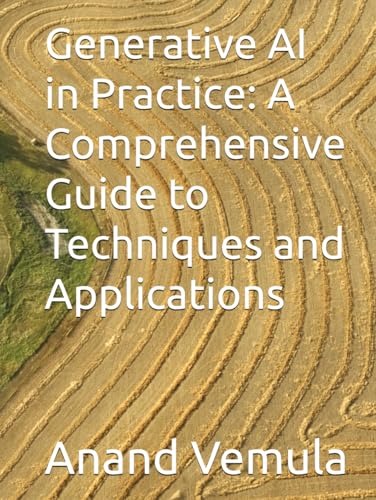 Generative AI in Practice: A Comprehensive Guide to Techniques and Applications Generative AI in Practice: A Comprehensive Guide to Techniques and Applications von Independently published