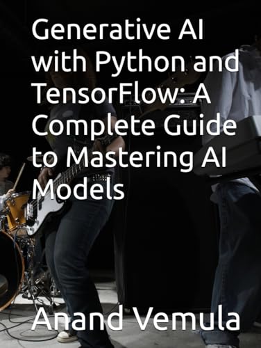 Generative AI with Python and TensorFlow: A Complete Guide to Mastering AI Models Generative AI with Python and TensorFlow: A Complete Guide to Mastering AI Models von Independently published