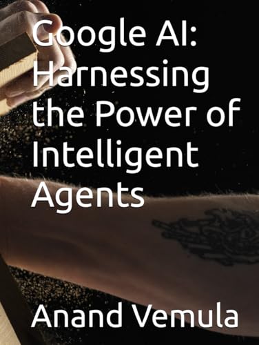 Google AI: Harnessing the Power of Intelligent Agents Google AI: Harnessing the Power of Intelligent Agents von Independently published
