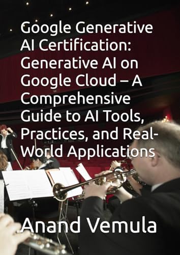 Google Generative AI Certification: Generative AI on Google Cloud – A Comprehensive Guide to AI Tools, Practices, and Real-World Applications Google Generative AI Certification: Generative AI on Google Cloud – A Comprehensive Guide to AI Tools, Practices, and Real-World Applications von Independently published