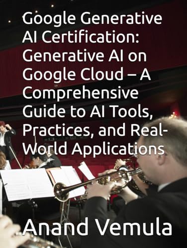 Google Generative AI Certification: Generative AI on Google Cloud – A Comprehensive Guide to AI Tools, Practices, and Real-World Applications Google Generative AI Certification: Generative AI on Google Cloud – A Comprehensive Guide to AI Tools, Practices, and Real-World Applications von Independently published