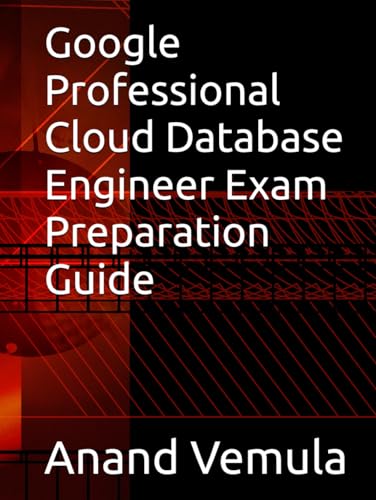 Google Professional Cloud Database Engineer Exam Preparation Guide Google Professional Cloud Database Engineer Exam Preparation Guide von Independently published