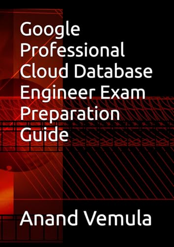Google Professional Cloud Database Engineer Exam Preparation Guide Google Professional Cloud Database Engineer Exam Preparation Guide von Independently published
