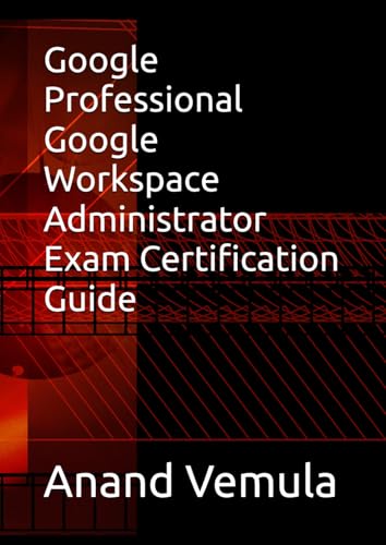Google Professional Google Workspace Administrator Exam Certification Guide Google Professional Google Workspace Administrator Exam Certification Guide von Independently published