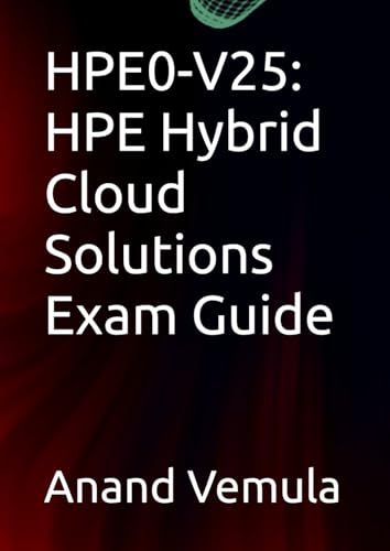 HPE0-V25: HPE Hybrid Cloud Solutions Exam Guide HPE0-V25: HPE Hybrid Cloud Solutions Exam Guide von Independently published