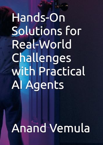 Hands-On Solutions for Real-World Challenges with Practical AI Agents Hands-On Solutions for Real-World Challenges with Practical AI Agents von Independently published