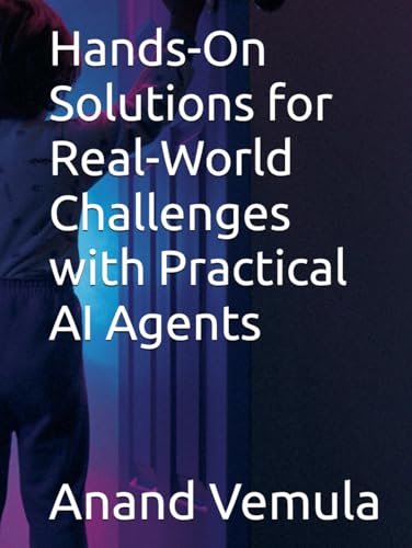Hands-On Solutions for Real-World Challenges with Practical AI Agents Hands-On Solutions for Real-World Challenges with Practical AI Agents von Independently published