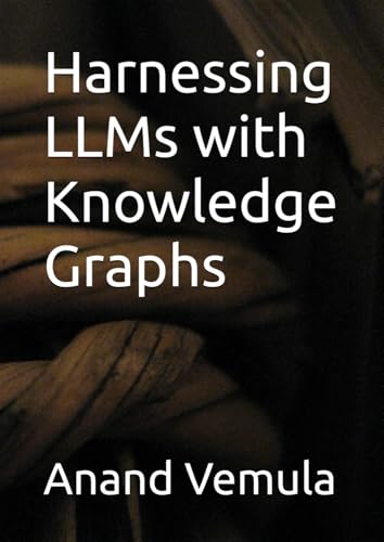 Harnessing LLMs with Knowledge Graphs Harnessing LLMs with Knowledge Graphs von Independently published