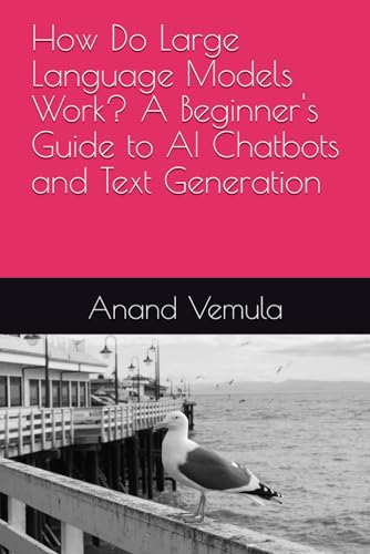 How Do Large Language Models Work? A Beginner's Guide to AI Chatbots and Text Generation How Do Large Language Models Work? A Beginner's Guide to AI Chatbots and Text Generation