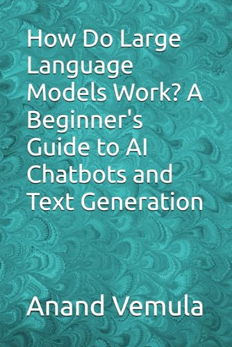 How Do Large Language Models Work? A Beginner's Guide to AI Chatbots and Text Generation How Do Large Language Models Work? A Beginner's Guide to AI Chatbots and Text Generation