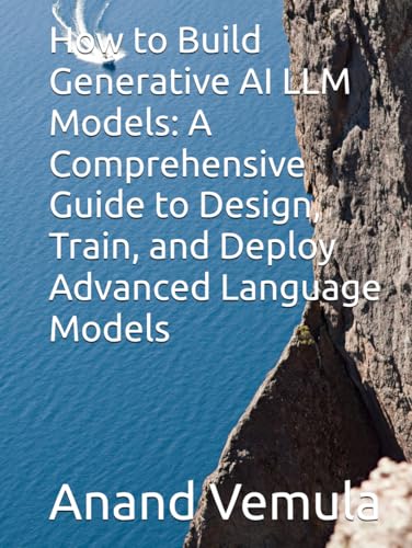 How to Build Generative AI LLM Models: A Comprehensive Guide to Design, Train, and Deploy Advanced Language Models How to Build Generative AI LLM Models: A Comprehensive Guide to Design, Train, and Deploy Advanced Language Models von Independently published