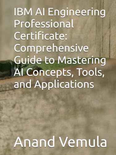 IBM AI Engineering Professional Certificate: Comprehensive Guide to Mastering AI Concepts, Tools, and Applications IBM AI Engineering Professional Certificate: Comprehensive Guide to Mastering AI Concepts, Tools, and Applications von Independently published