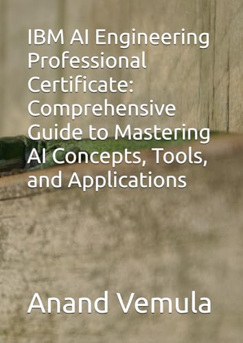 IBM AI Engineering Professional Certificate: Comprehensive Guide to Mastering AI Concepts, Tools, and Applications IBM AI Engineering Professional Certificate: Comprehensive Guide to Mastering AI Concepts, Tools, and Applications von Independently published