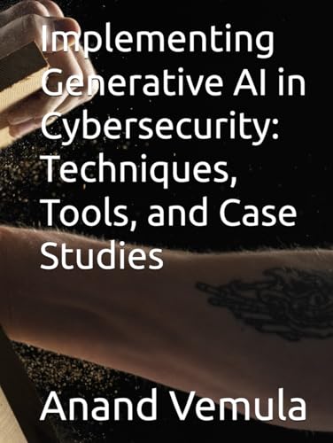 Implementing Generative AI in Cybersecurity: Techniques, Tools, and Case Studies Implementing Generative AI in Cybersecurity: Techniques, Tools, and Case Studies von Independently published