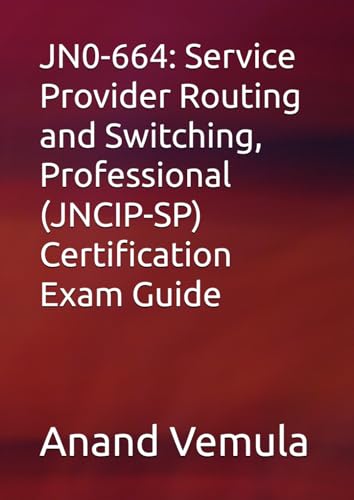 JN0-664: Service Provider Routing and Switching, Professional (JNCIP-SP) Certification Exam Guide von Independently published