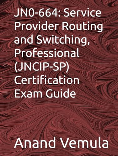 JN0-664: Service Provider Routing and Switching, Professional (JNCIP-SP) Certification Exam Guide von Independently published
