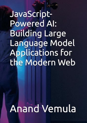 JavaScript-Powered AI: Building Large Language Model Applications for the Modern Web JavaScript-Powered AI: Building Large Language Model Applications for the Modern Web von Independently published
